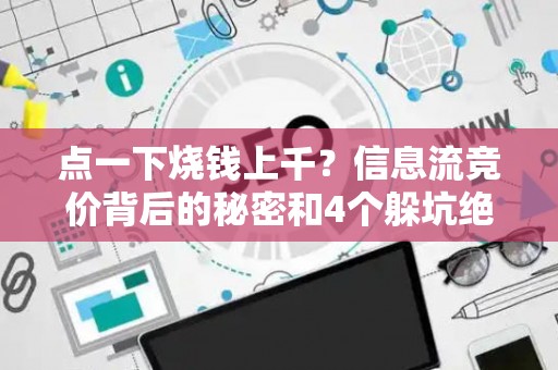 点一下烧钱上千？信息流竞价背后的秘密和4个躲坑绝招
