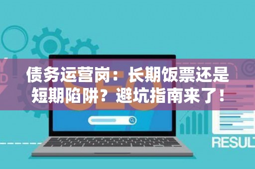 债务运营岗：长期饭票还是短期陷阱？避坑指南来了！