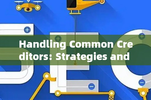Handling Common Creditors: Strategies and Legal Risks